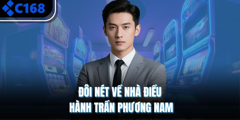 Đôi nét về nhà điều hành Trần Phương Nam